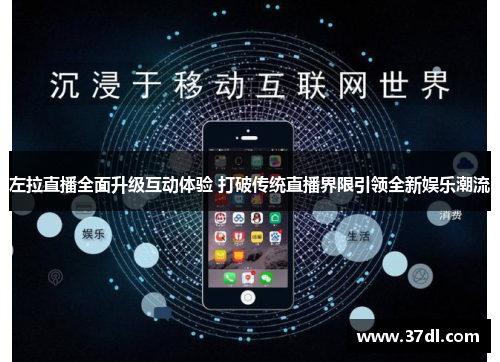 左拉直播全面升级互动体验 打破传统直播界限引领全新娱乐潮流